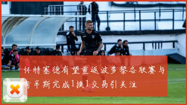 怀特塞德有望重返波多黎各联赛与考辛斯完成1换1交易引关注