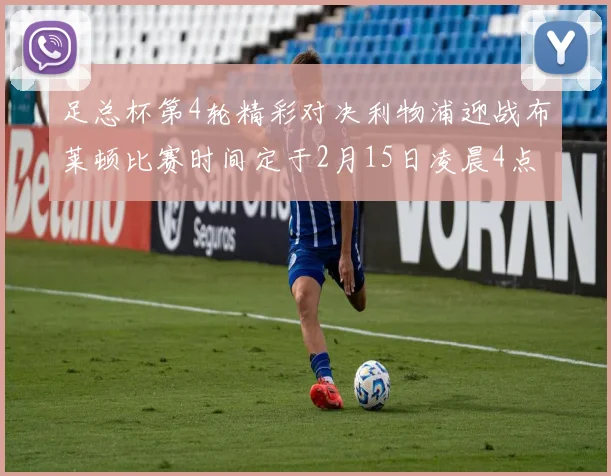 足总杯第4轮精彩对决利物浦迎战布莱顿比赛时间定于2月15日凌晨4点