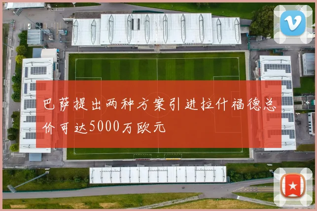 巴萨提出两种方案引进拉什福德总价可达5000万欧元